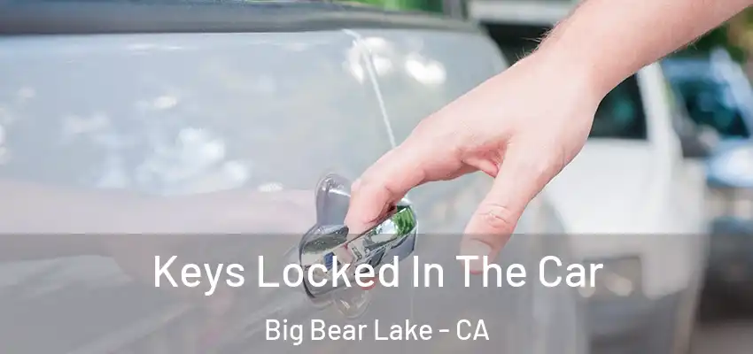  Keys Locked In The Car Big Bear Lake - CA
